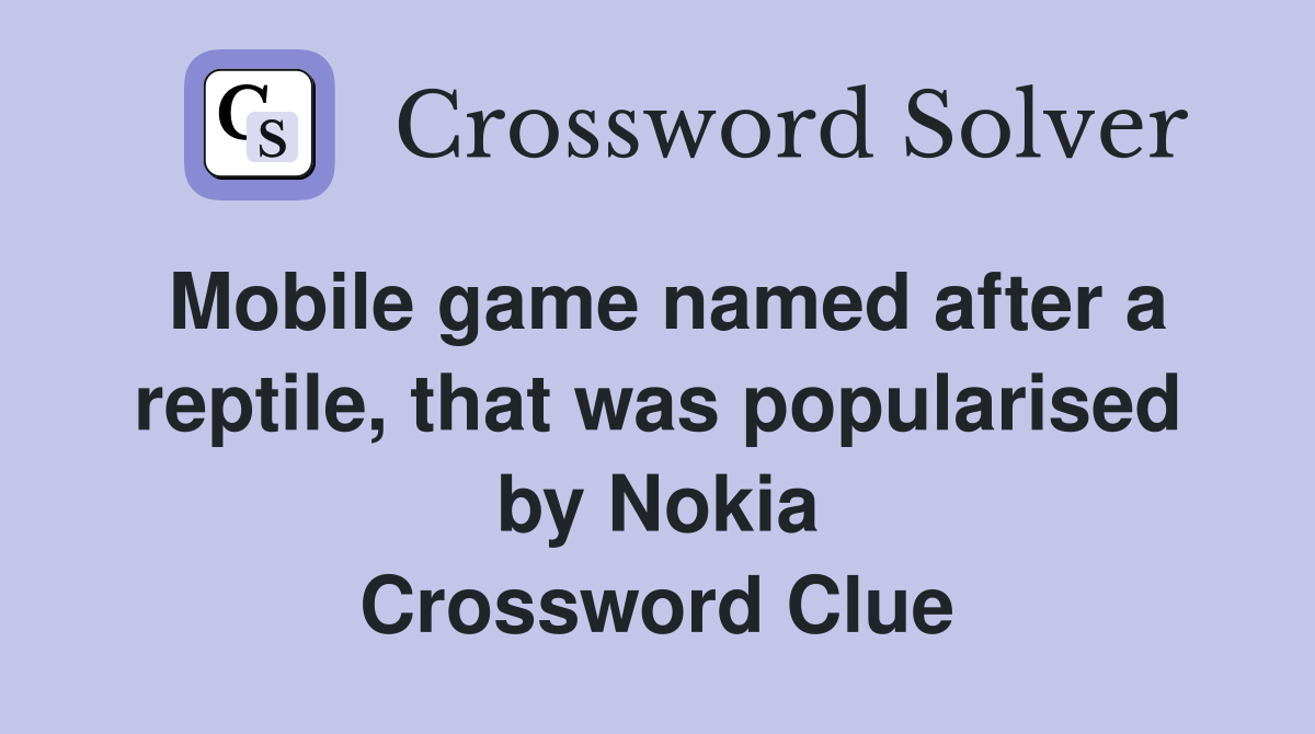 Mobile game named after a reptile, that was popularised by Nokia